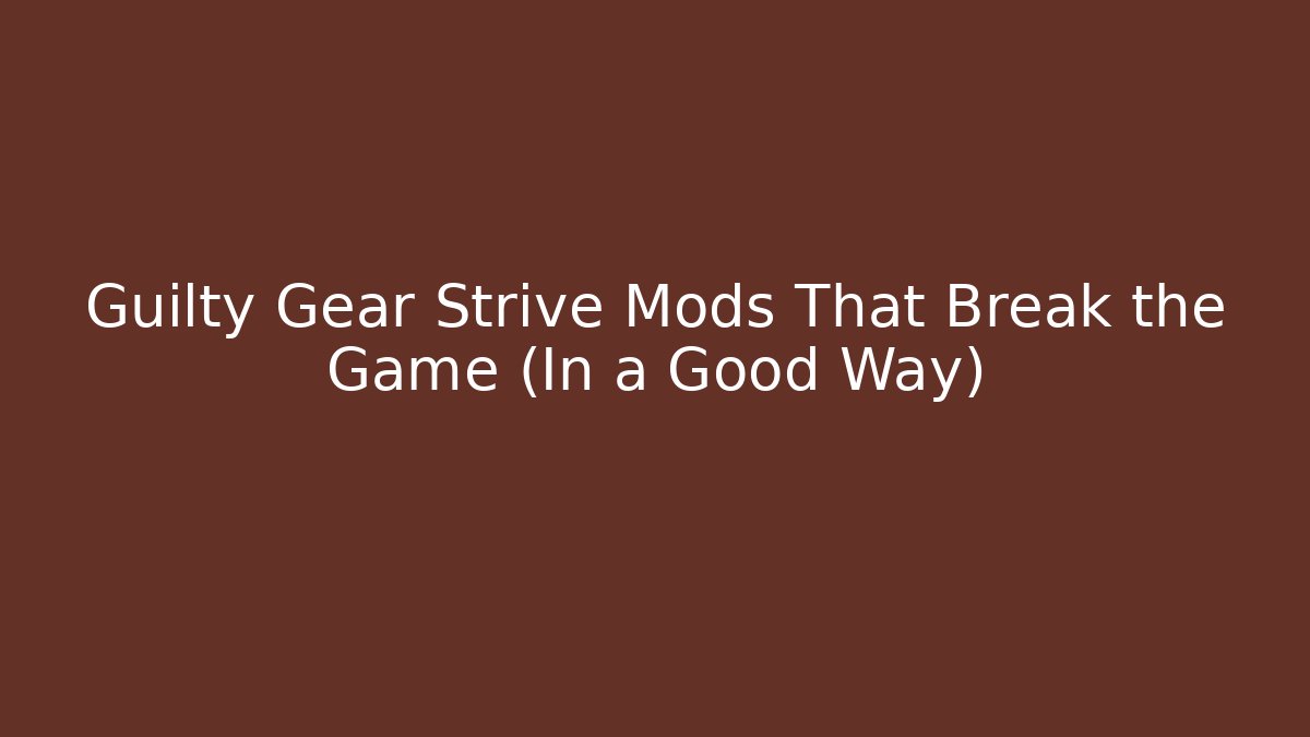 Guilty Gear Strive Mods That Break the Game (In a Good Way) - Critter Realm