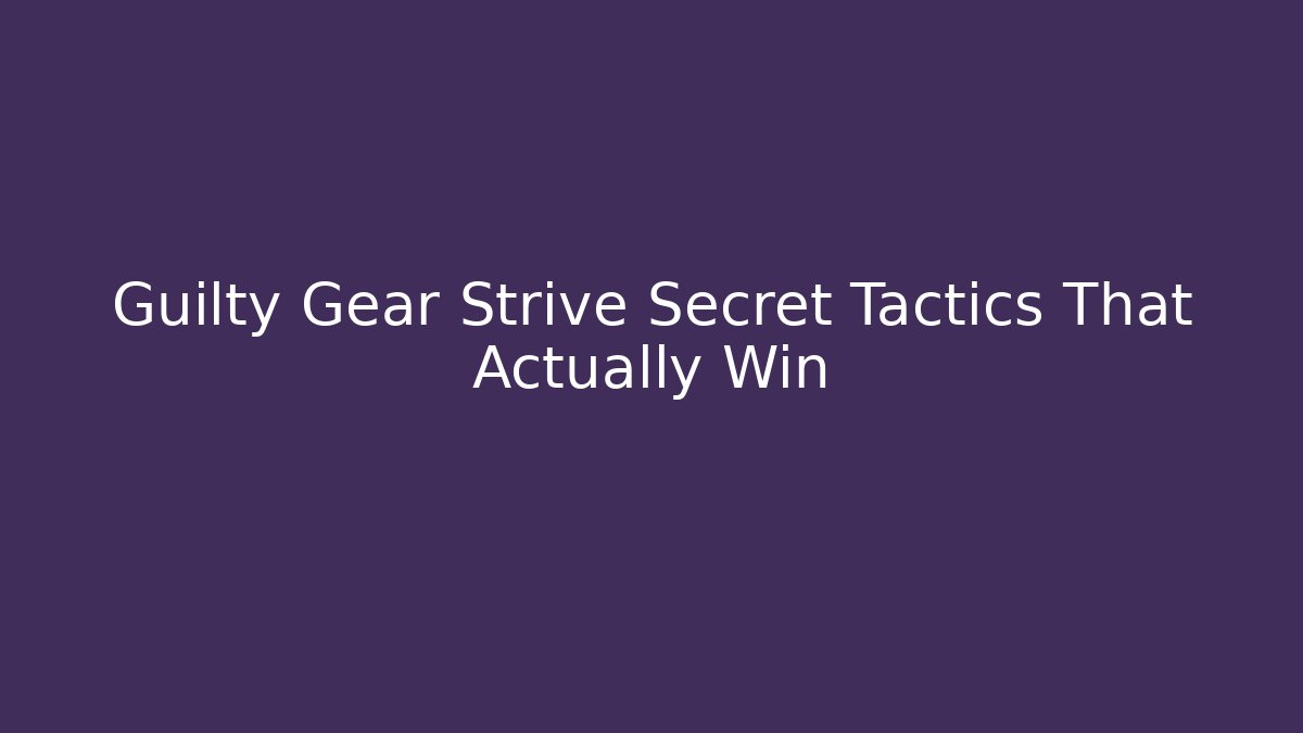 Guilty Gear Strive Secret Tactics That Actually Win - Critter Realm