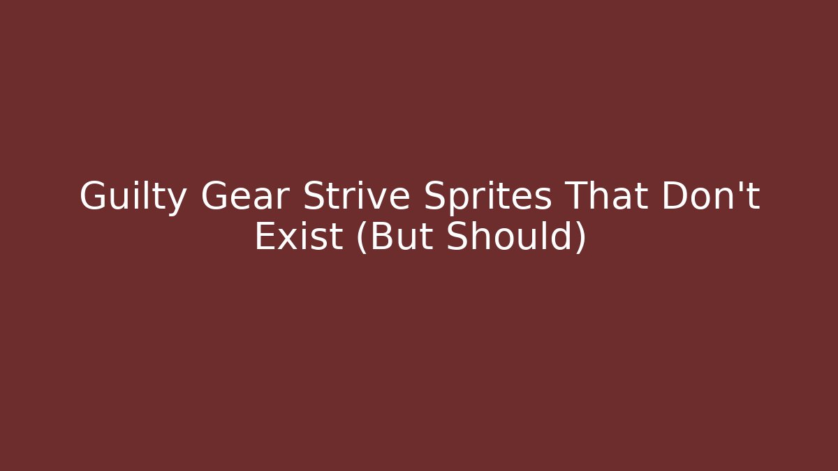 Guilty Gear Strive Sprites That Don't Exist (But Should)
