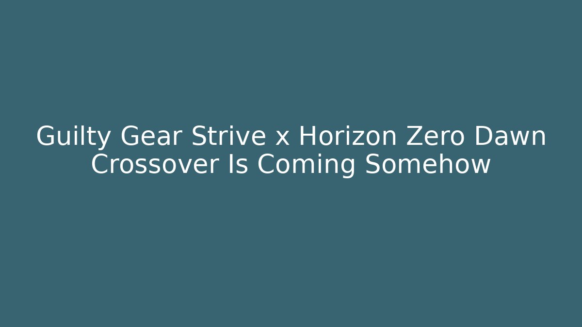 Guilty Gear Strive x Horizon Zero Dawn Crossover Is Coming Somehow - Critter Realm
