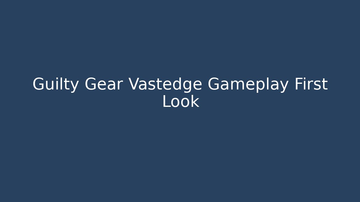 Guilty Gear Vastedge Gameplay First Look - Critter Realm