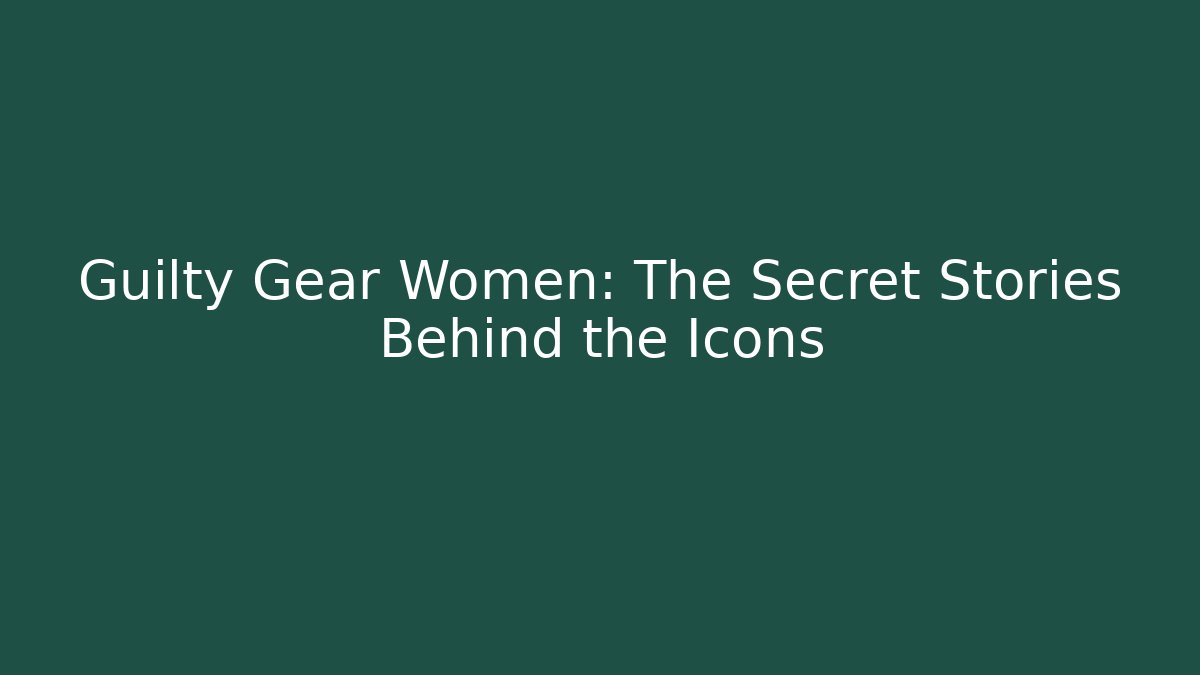 Guilty Gear Women: The Secret Stories Behind the Icons