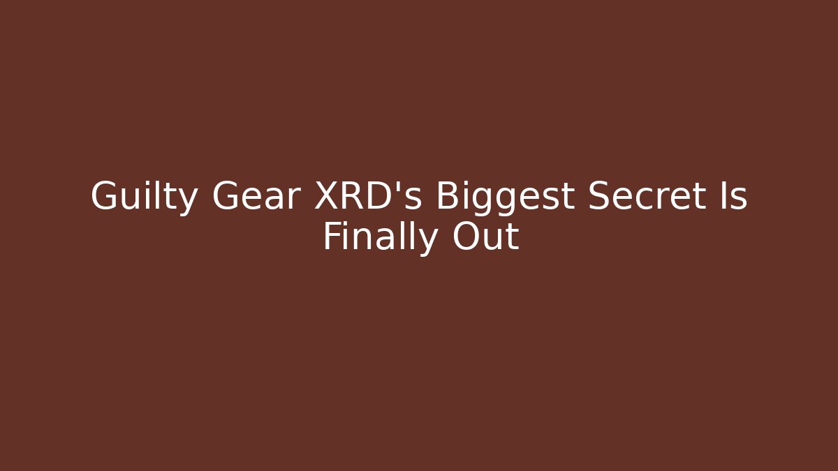 Guilty Gear XRD's Biggest Secret Is Finally Out
