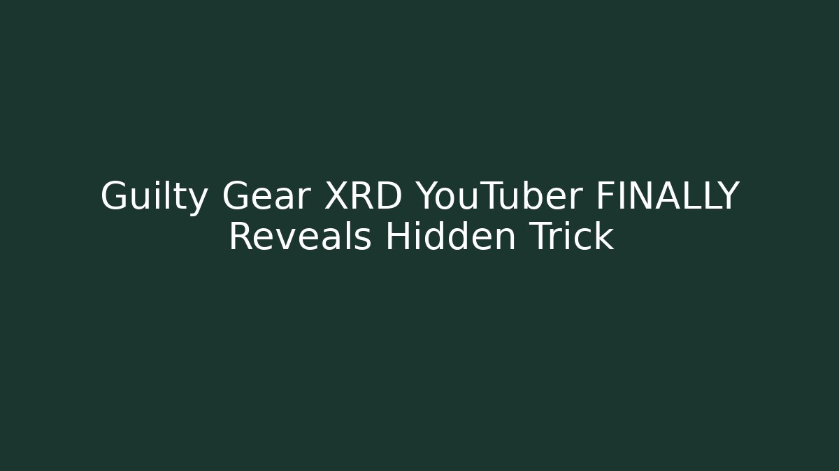 Guilty Gear XRD YouTuber FINALLY Reveals Hidden Trick