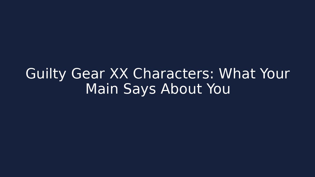 Guilty Gear XX Characters: What Your Main Says About You