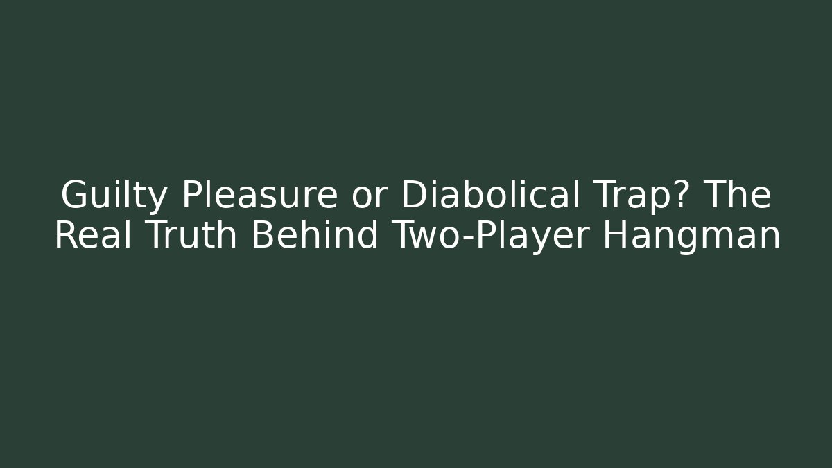 Guilty Pleasure or Diabolical Trap? The Real Truth Behind Two-Player Hangman