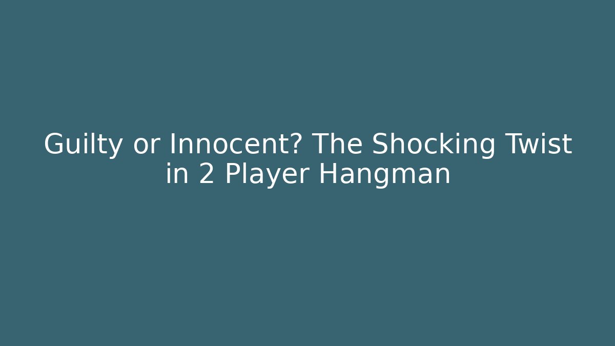 Guilty or Innocent? The Shocking Twist in 2 Player Hangman
