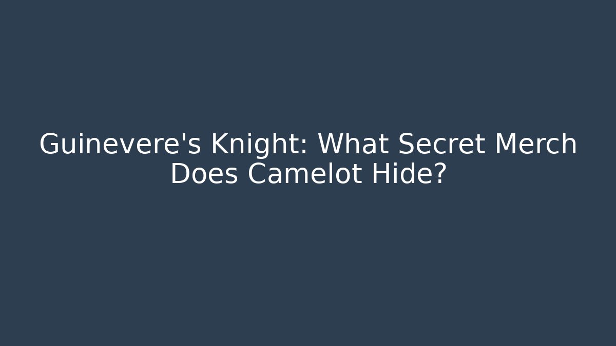 Guinevere's Knight: What Secret Merch Does Camelot Hide?