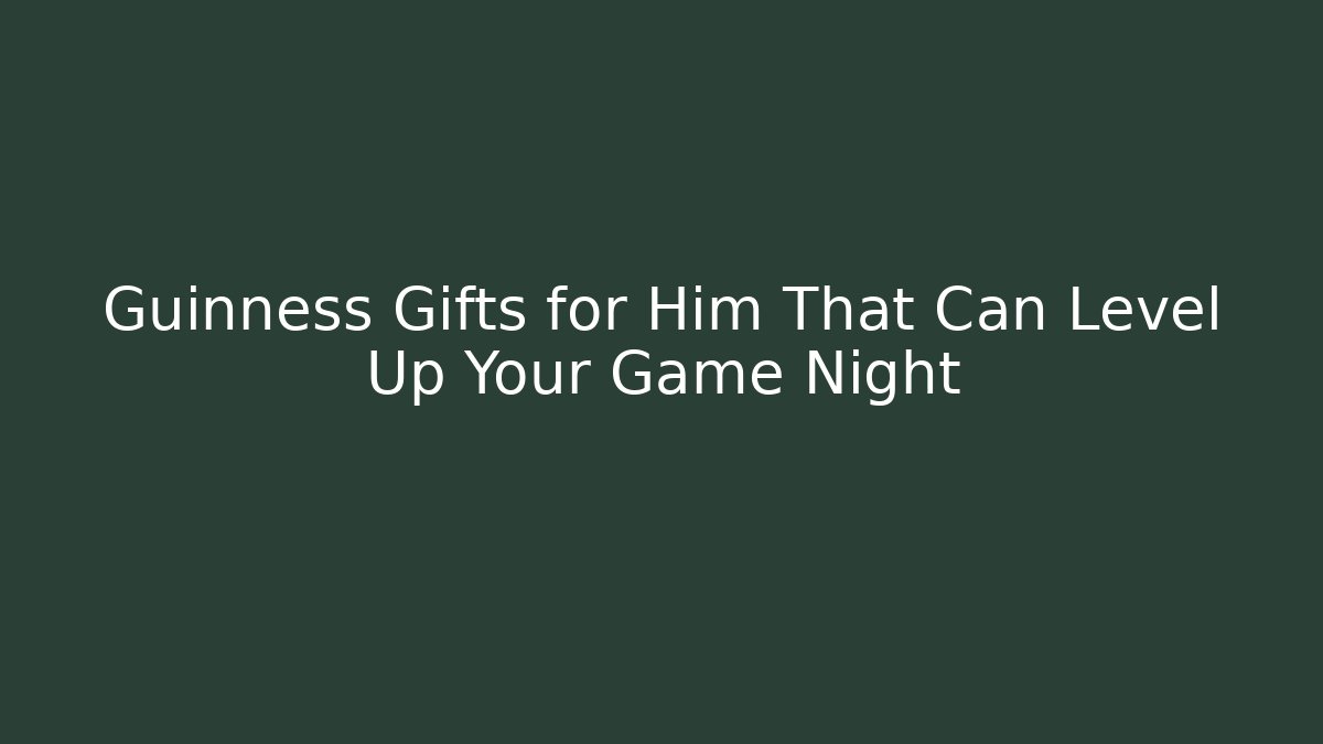 Guinness Gifts for Him That Can Level Up Your Game Night