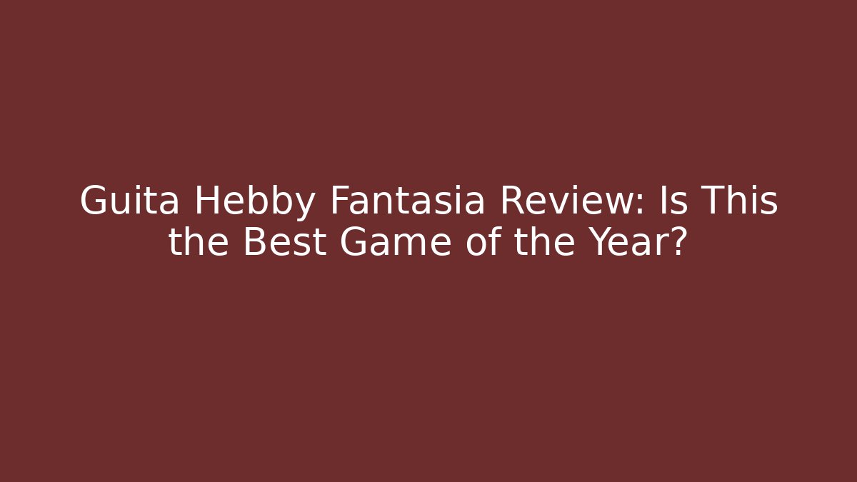 Guita Hebby Fantasia Review: Is This the Best Game of the Year?