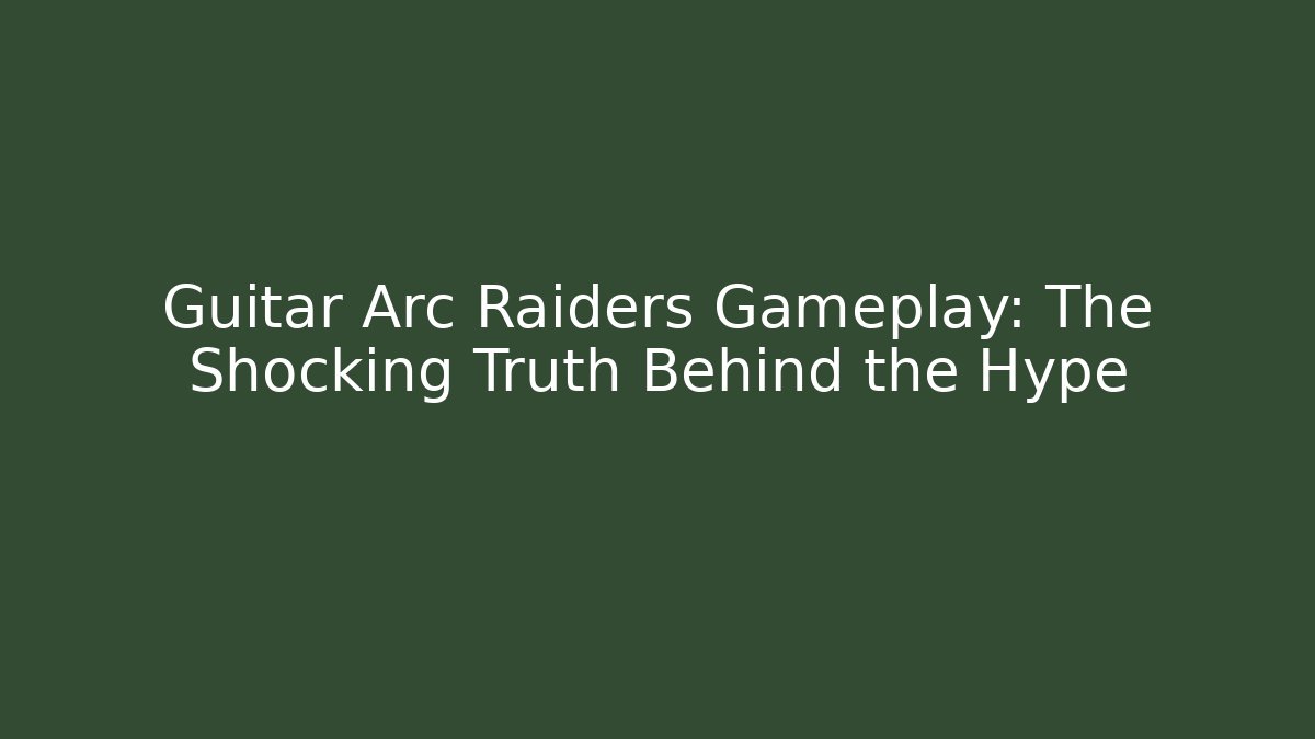 Guitar Arc Raiders Gameplay: The Shocking Truth Behind the Hype