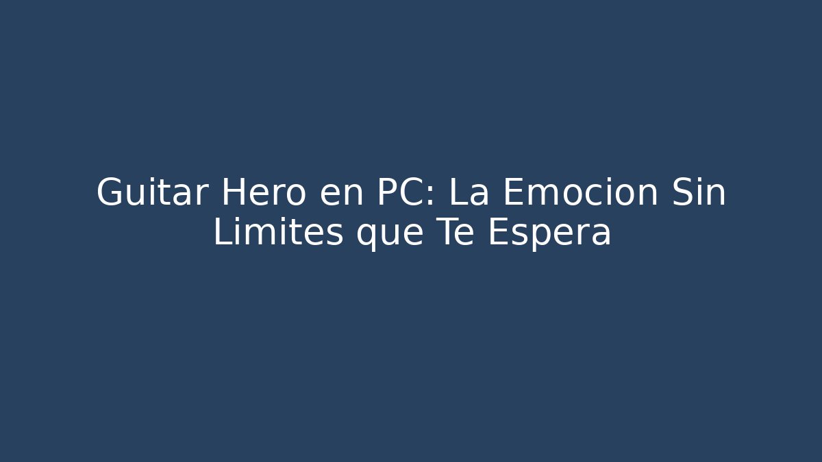 Guitar Hero en PC: La Emoción Sin Límites que Te Espera - Critter Realm