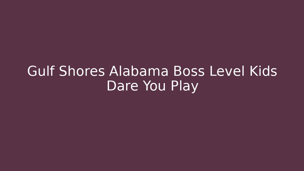 Gulf Shores Alabama Boss Level Kids Dare You Play