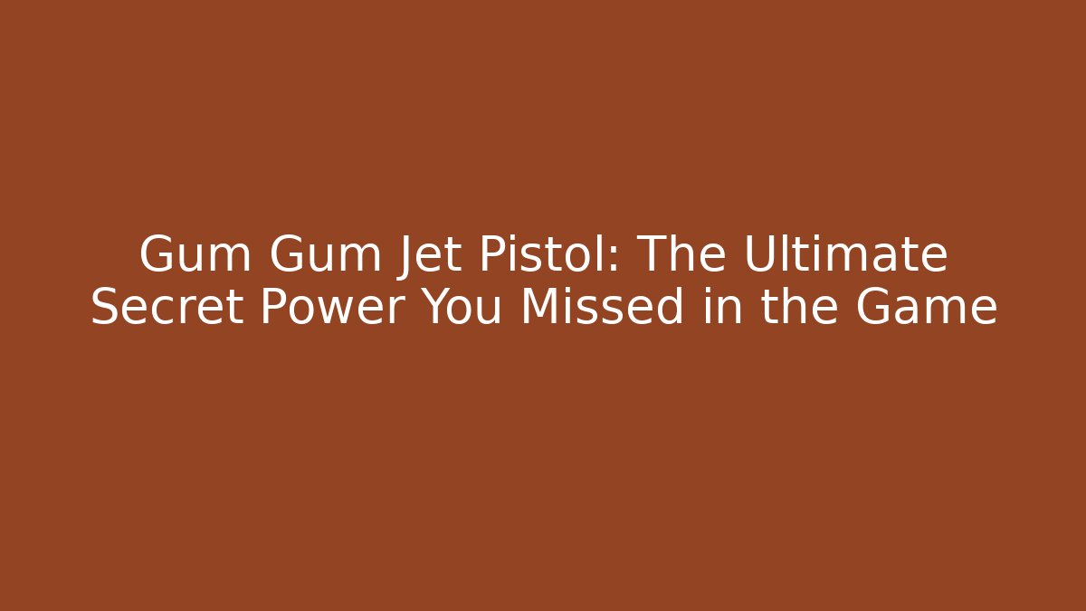 Gum Gum Jet Pistol: The Ultimate Secret Power You Missed in the Game