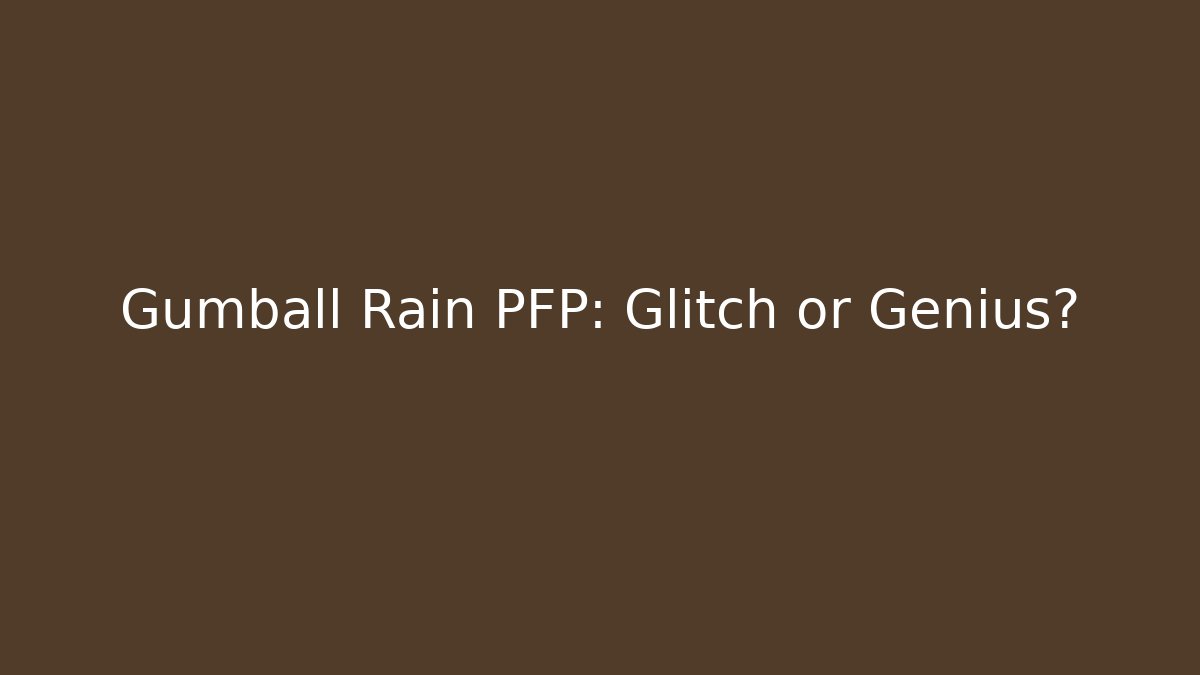 Gumball Rain PFP: Glitch or Genius?