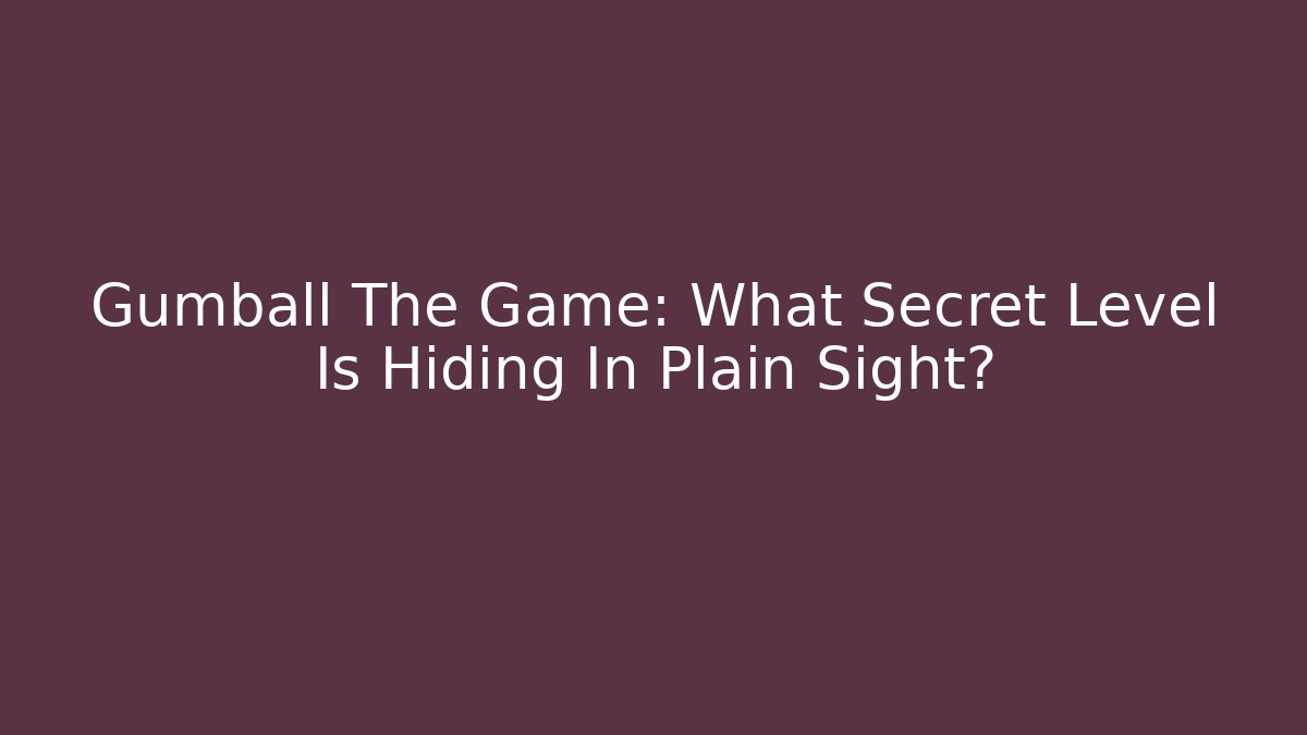 Gumball The Game: What Secret Level Is Hiding In Plain Sight?