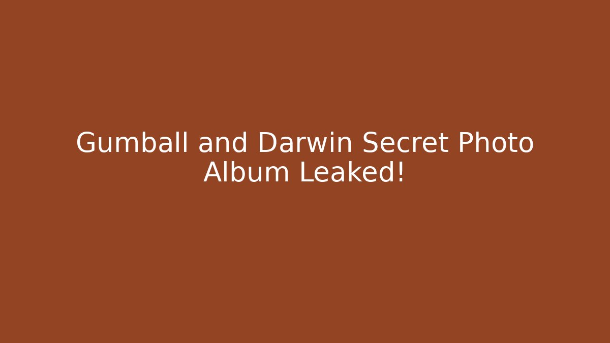 Gumball and Darwin Secret Photo Album Leaked!