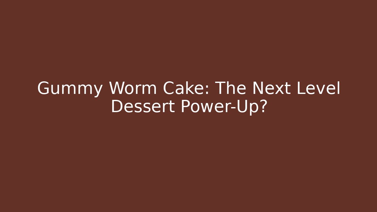 Gummy Worm Cake: The Next Level Dessert Power-Up?