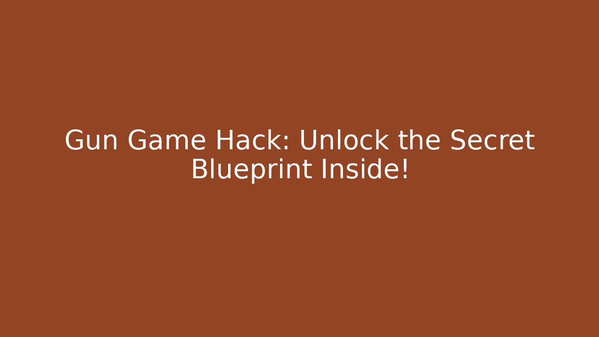 Gun Game Hack: Unlock the Secret Blueprint Inside!