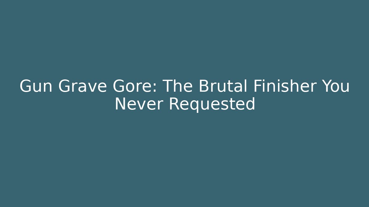 Gun Grave Gore: The Brutal Finisher You Never Requested - Critter Realm