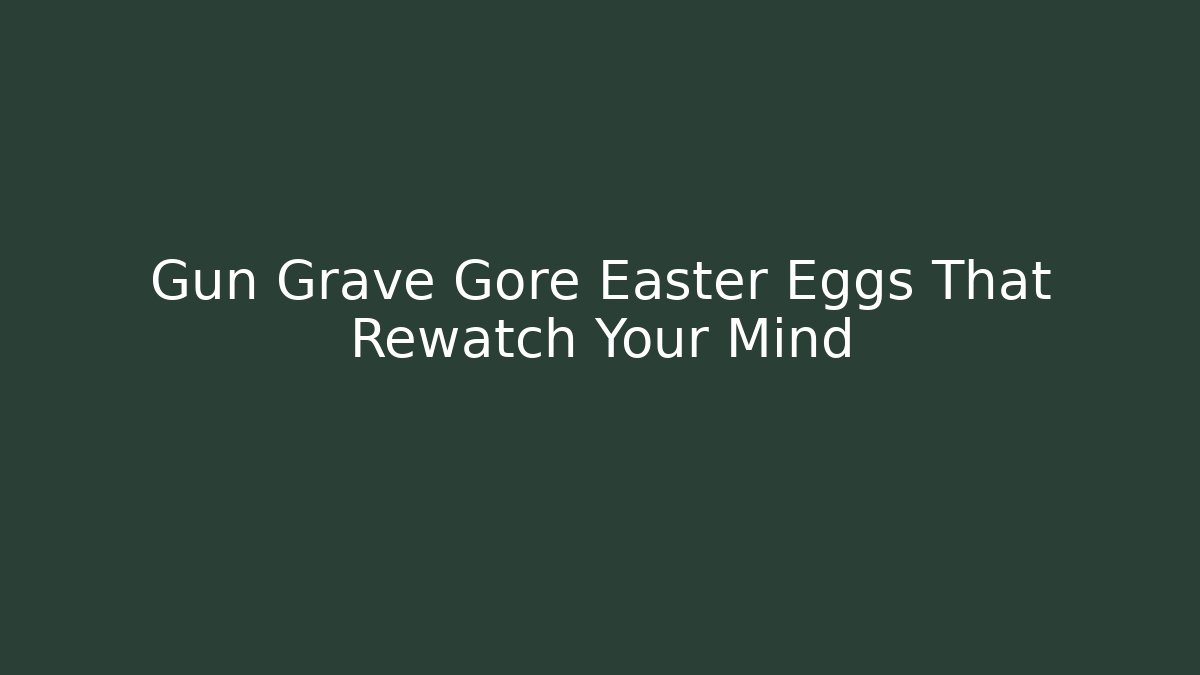 Gun Grave Gore Easter Eggs That Rewatch Your Mind