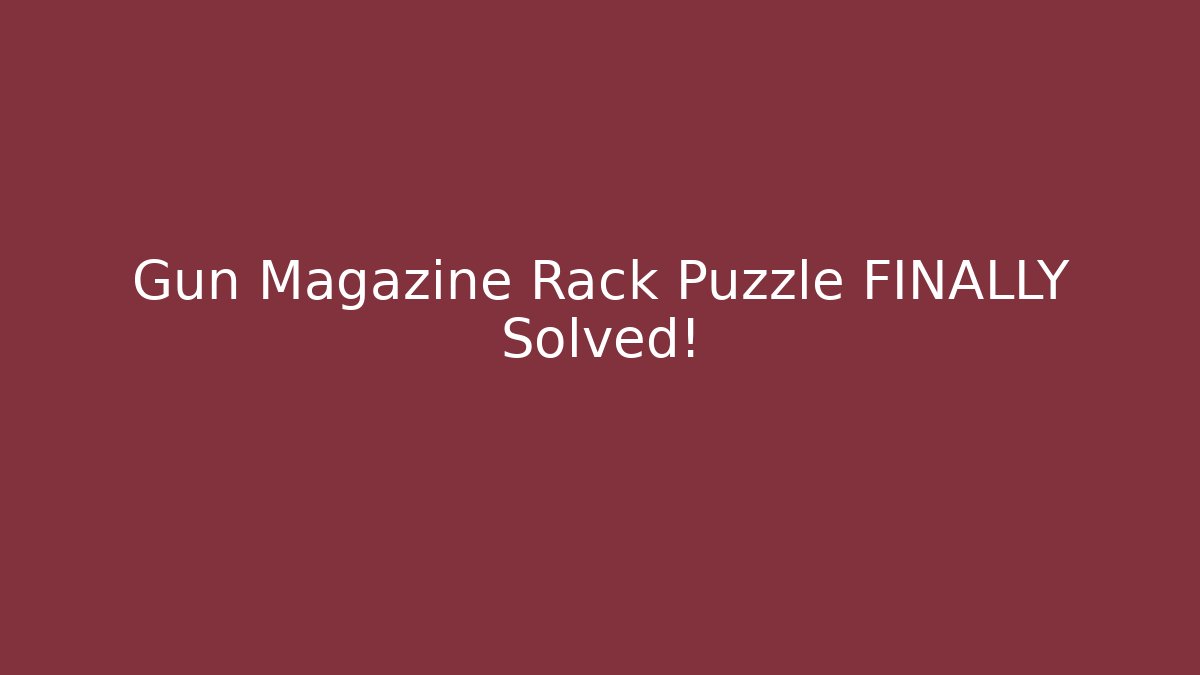Gun Magazine Rack Puzzle FINALLY Solved!