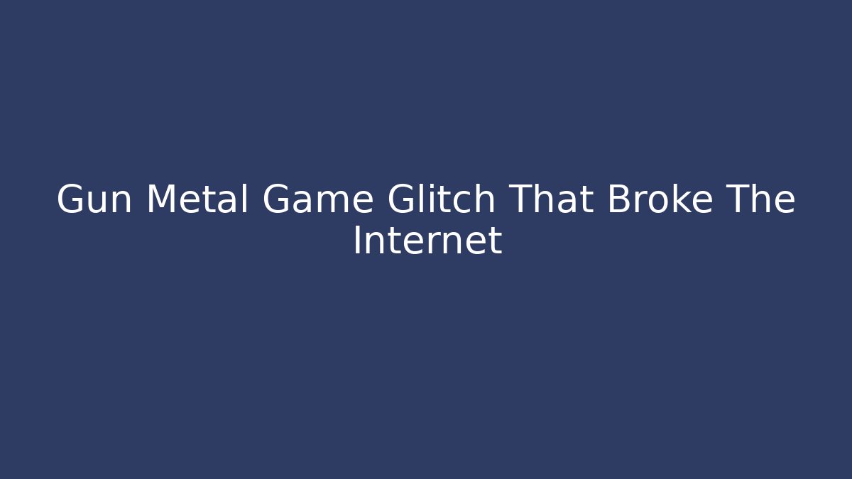 Gun Metal Game Glitch That Broke The Internet