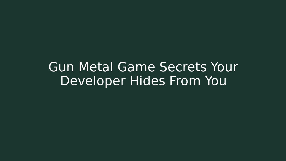 Gun Metal Game Secrets Your Developer Hides From You