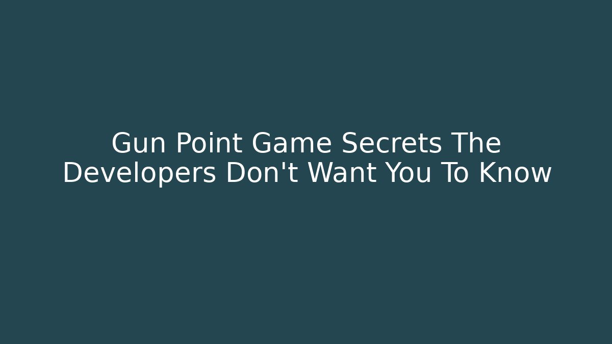 Gun Point Game Secrets The Developers Don't Want You To Know - Critter Realm