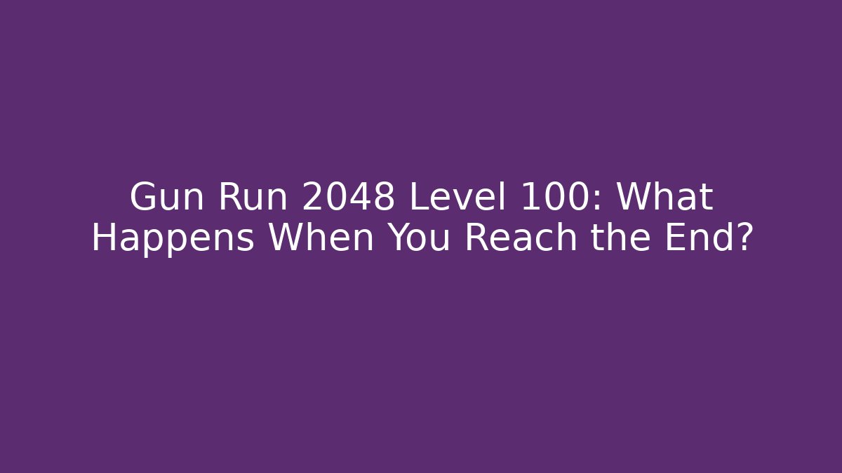 Gun Run 2048 Level 100: What Happens When You Reach the End?