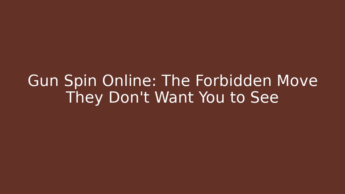 Gun Spin Online: The Forbidden Move They Don’t Want You to See