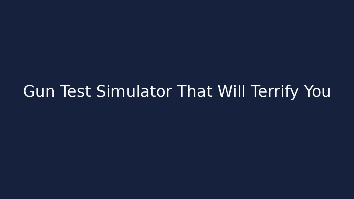 Gun Test Simulator That Will Terrify You