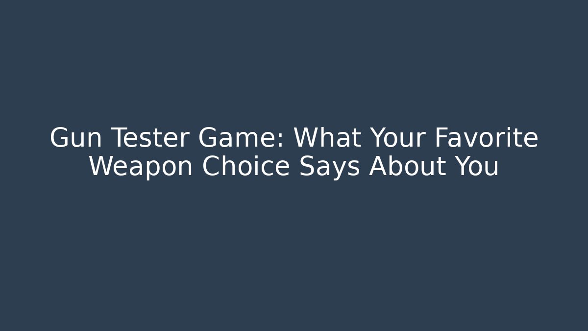 Gun Tester Game: What Your Favorite Weapon Choice Says About You