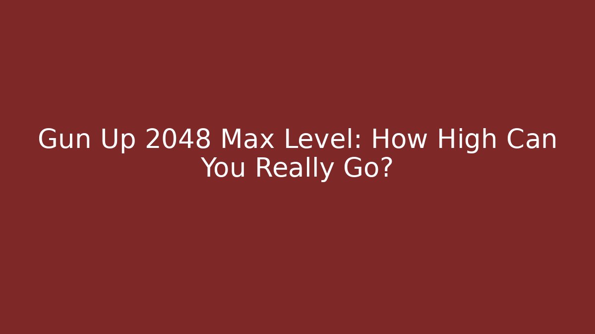 Gun Up 2048 Max Level: How High Can You Really Go?