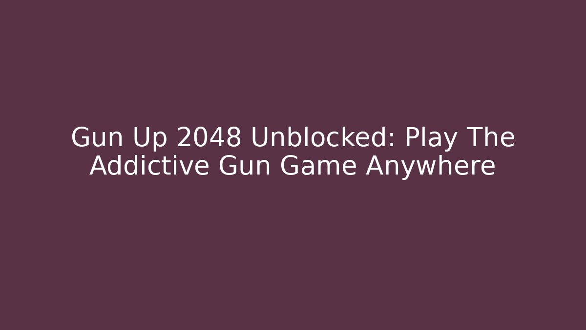 Gun Up 2048 Unblocked: Play The Addictive Gun Game Anywhere