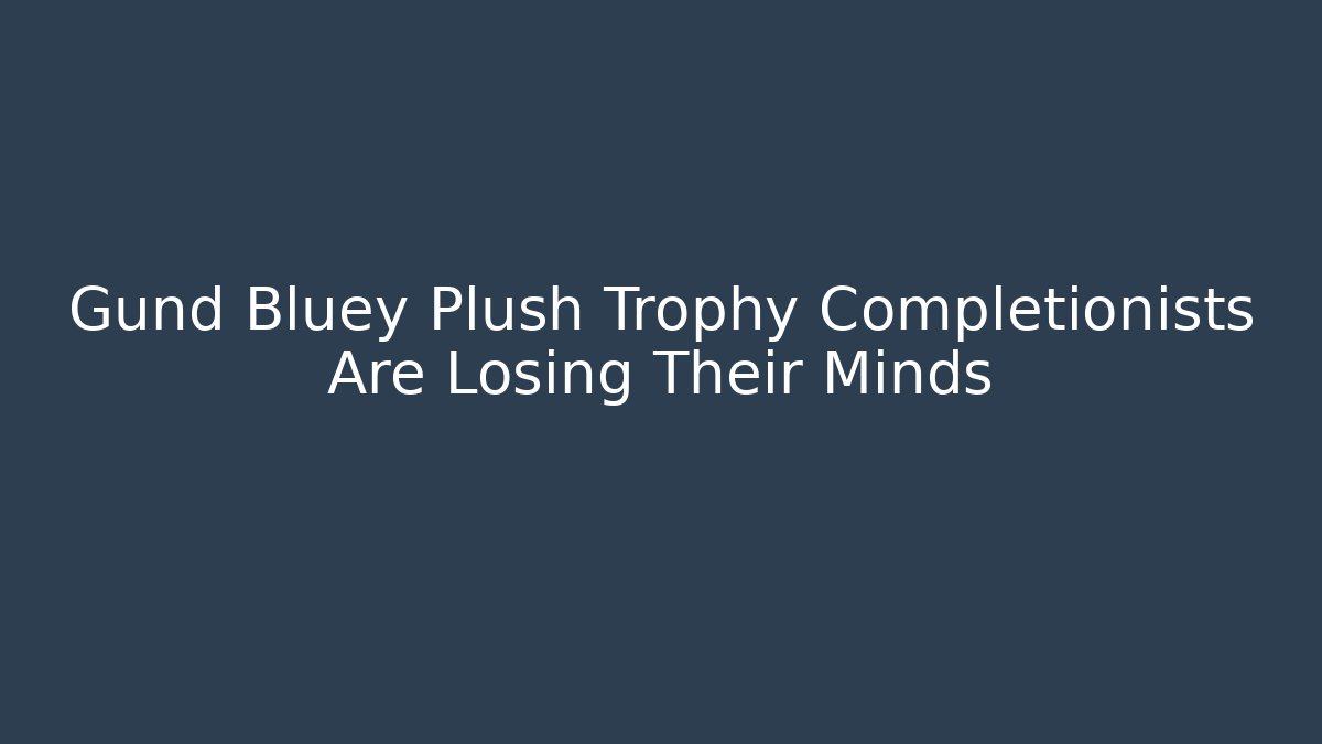 Gund Bluey Plush Trophy Completionists Are Losing Their Minds - Critter Realm