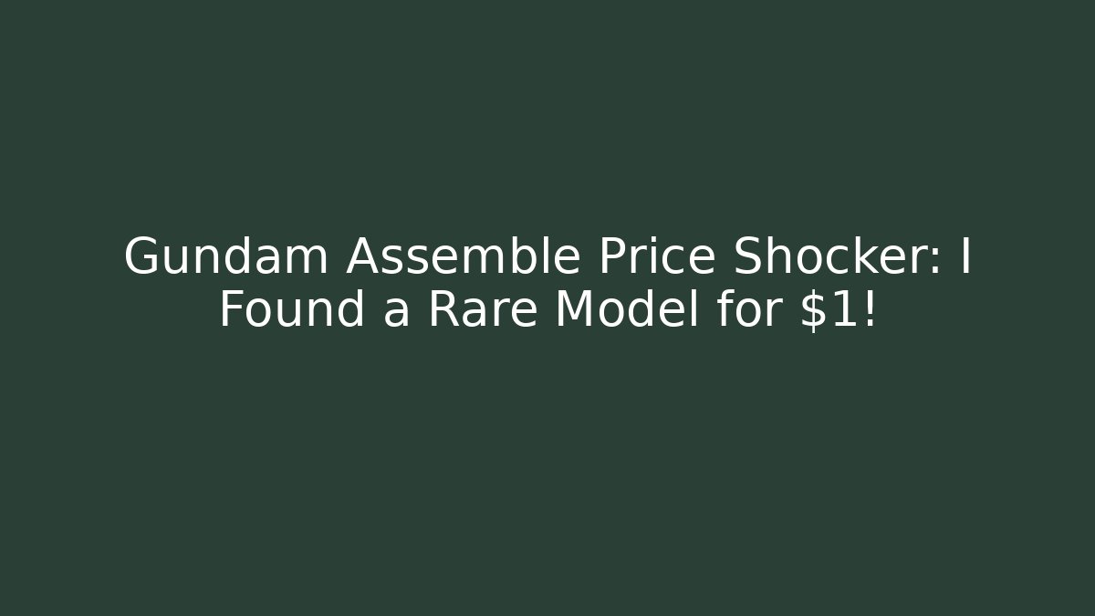 Gundam Assemble Price Shocker: I Found a Rare Model for $1!