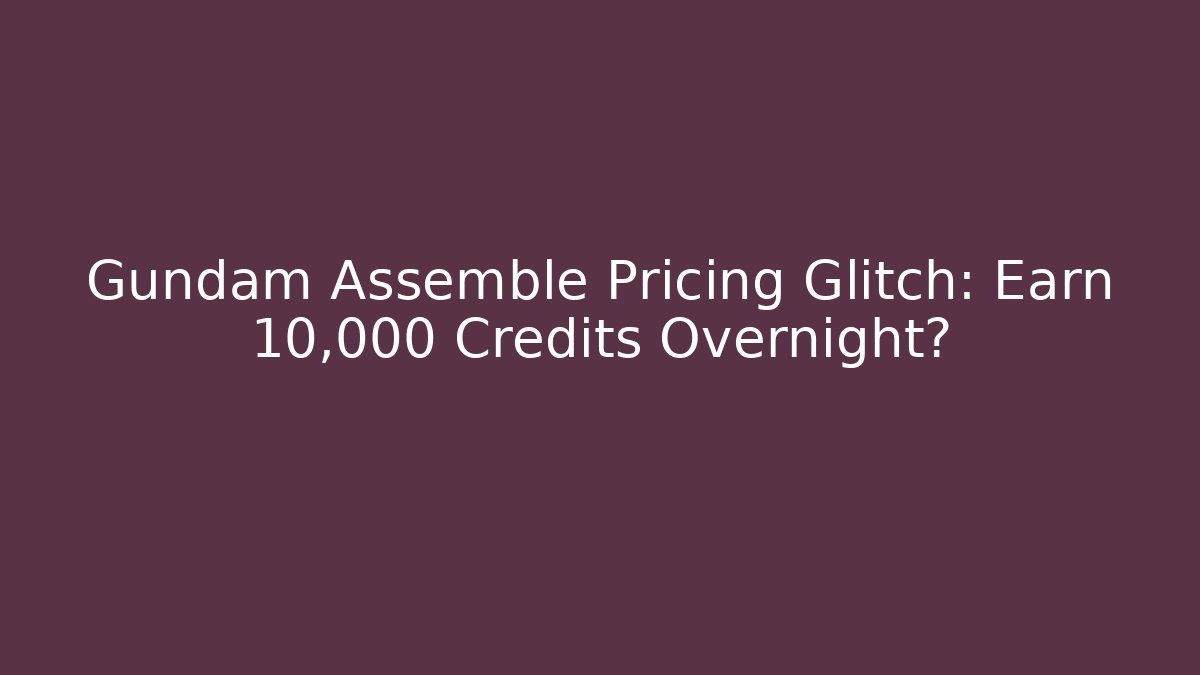 Gundam Assemble Pricing Glitch: Earn 10,000 Credits Overnight?