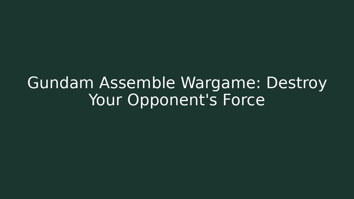 Gundam Assemble Wargame: Destroy Your Opponent's Force