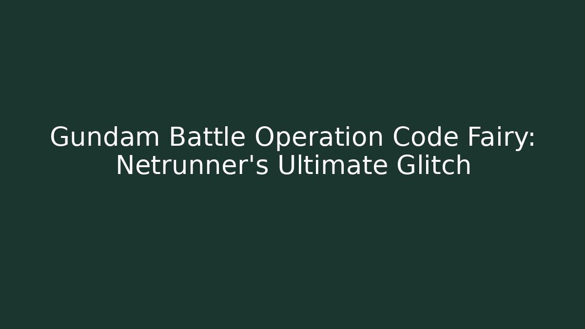 Gundam Battle Operation Code Fairy: Netrunner's Ultimate Glitch