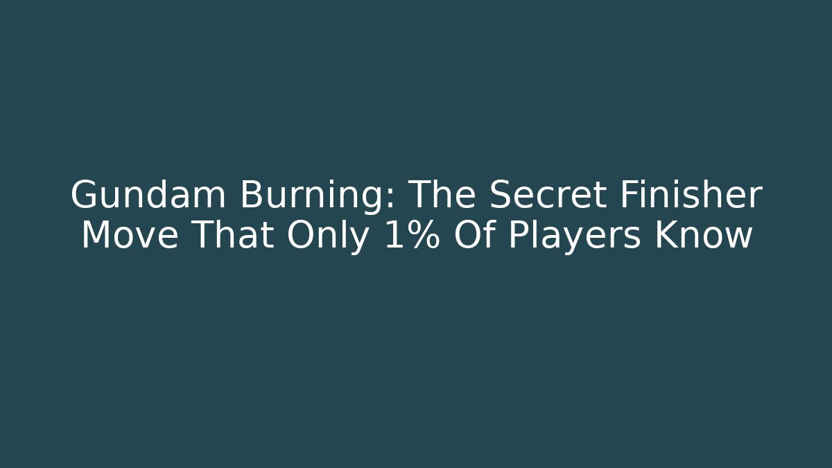 Gundam Burning: The Secret Finisher Move That Only 1% Of Players Know