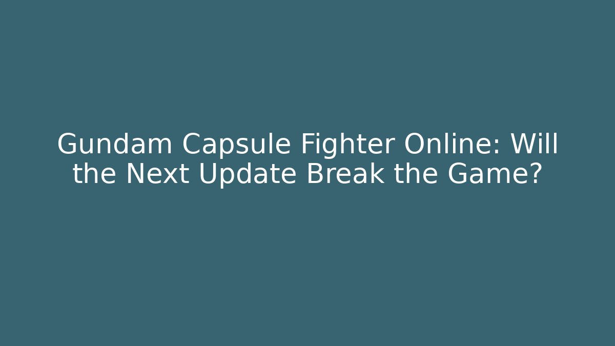 Gundam Capsule Fighter Online: Will the Next Update Break the Game?