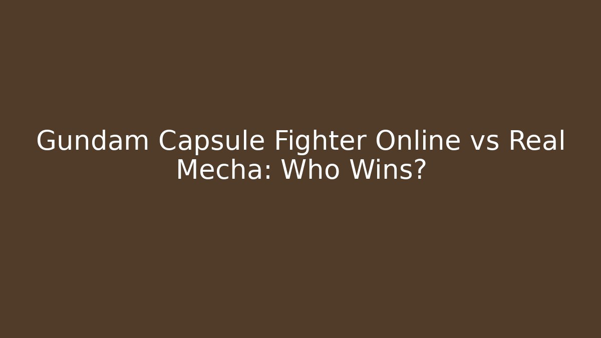 Gundam Capsule Fighter Online vs Real Mecha: Who Wins?