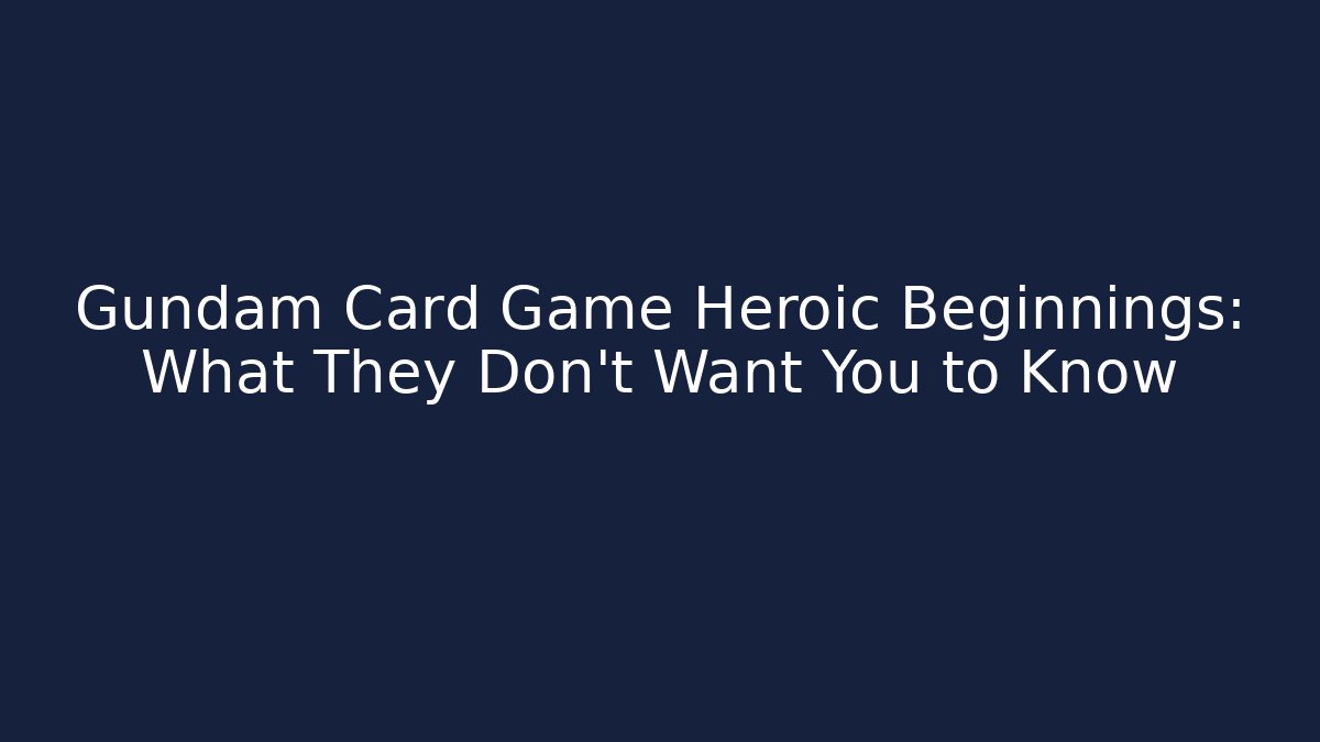Gundam Card Game Heroic Beginnings: What They Don't Want You to Know - Critter Realm