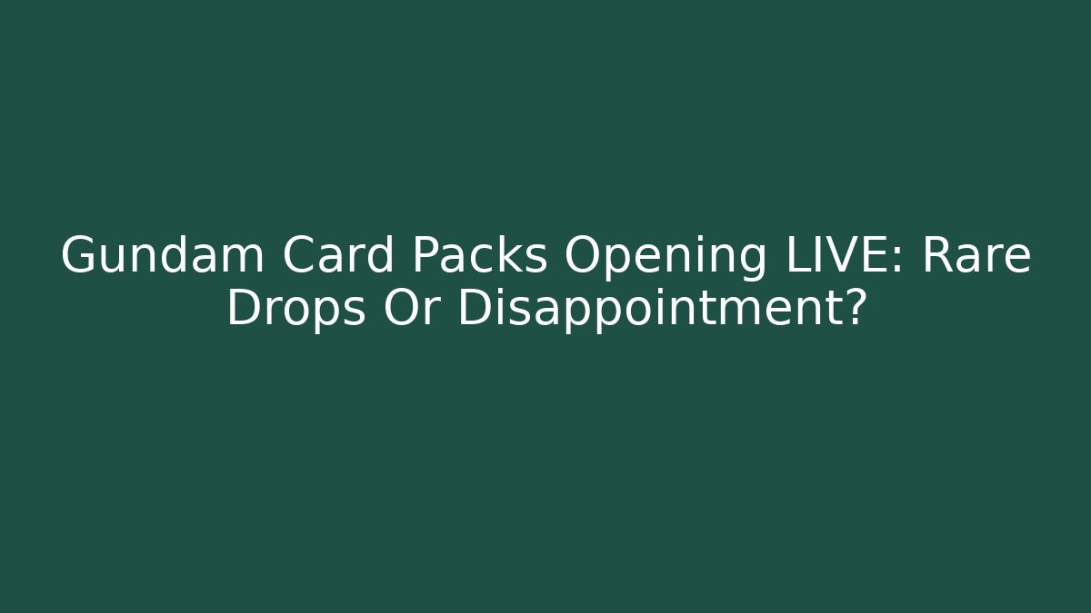 Gundam Card Packs Opening LIVE: Rare Drops Or Disappointment?