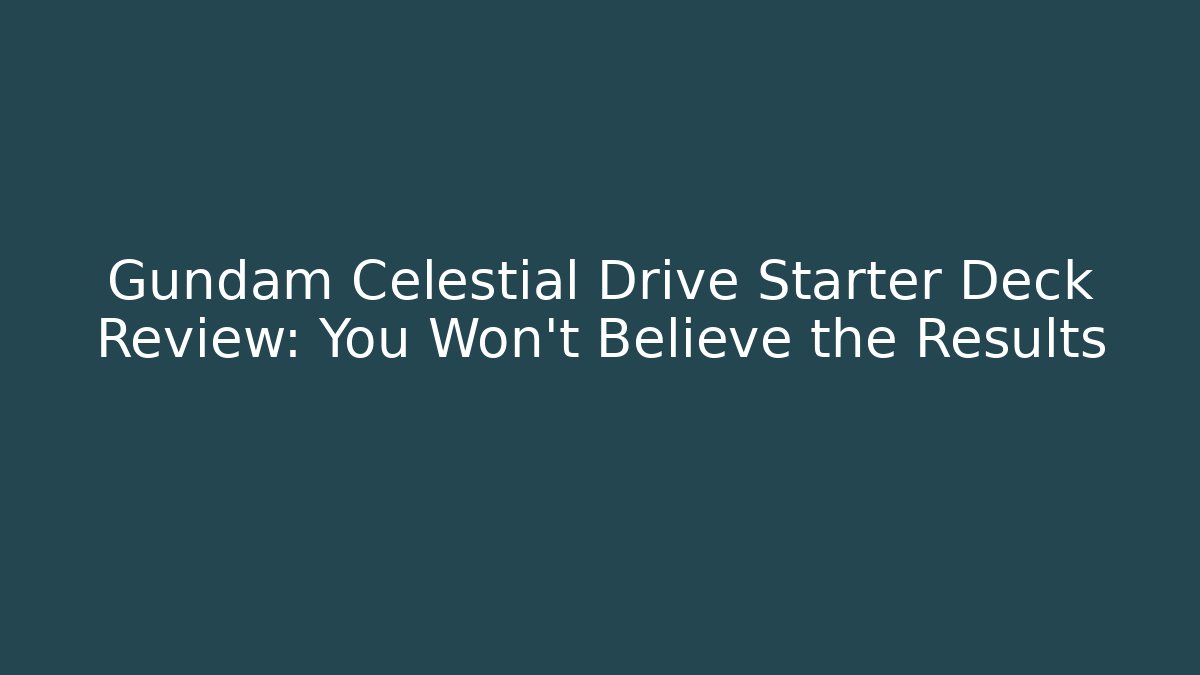 Gundam Celestial Drive Starter Deck Review: You Won't Believe the Results