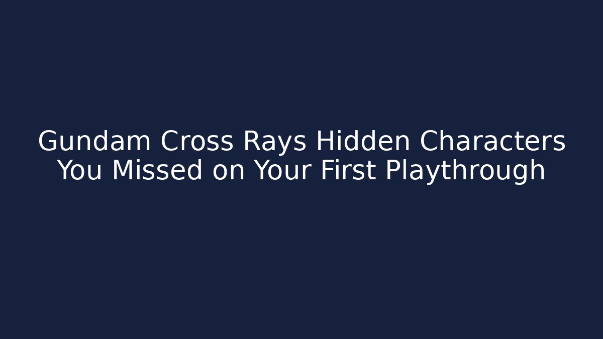 Gundam Cross Rays Hidden Characters You Missed on Your First Playthrough