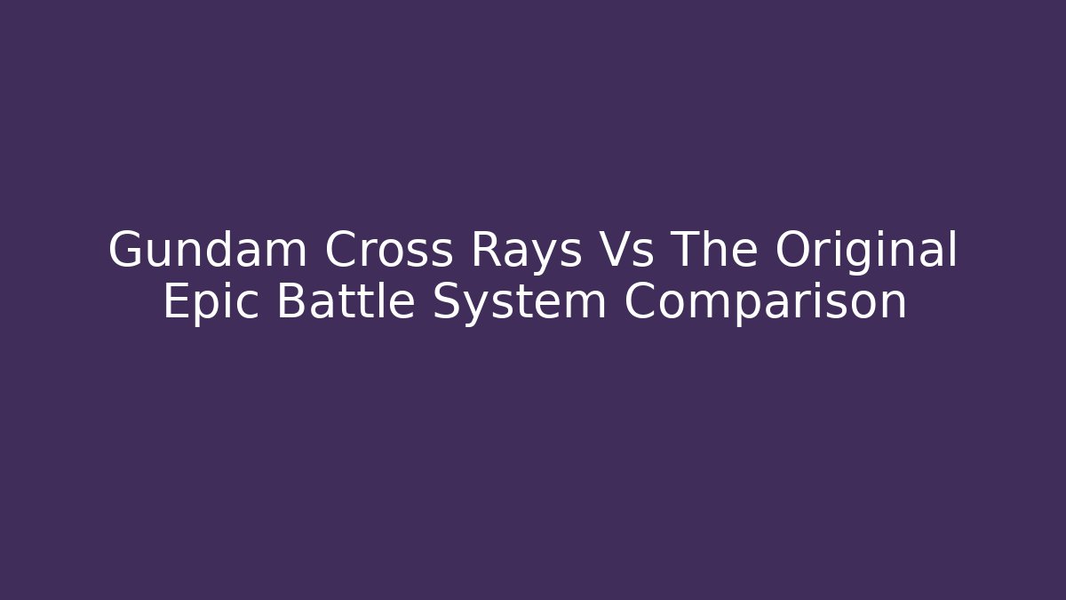 Gundam Cross Rays Vs The Original Epic Battle System Comparison - Critter Realm