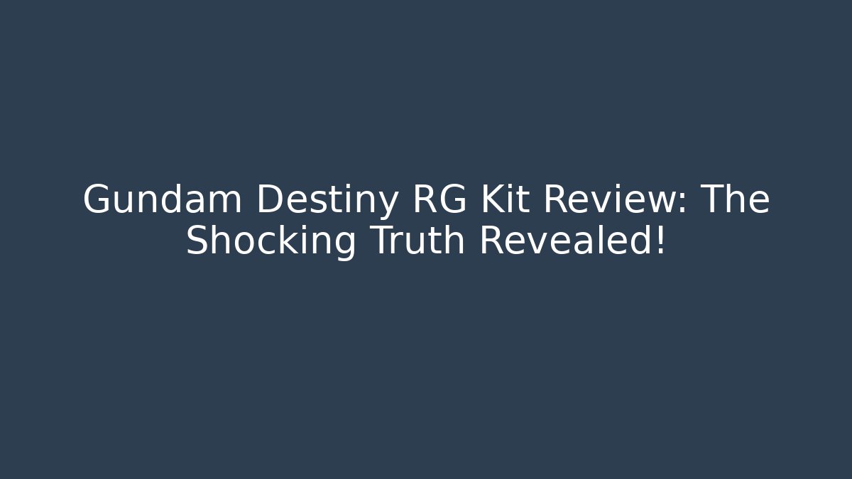 Gundam Destiny RG Kit Review: The Shocking Truth Revealed!