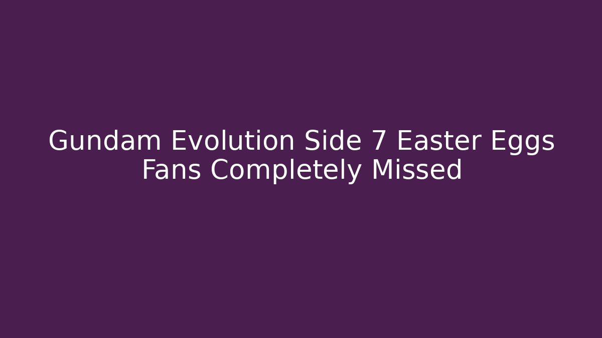 Gundam Evolution Side 7 Easter Eggs Fans Completely Missed